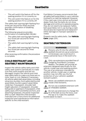 Page 41•
This will switch the feature off for the
seating position if it is currently on.
• This will switch the feature on for the
seating position if it is currently off.
The safety belt warning light flashing four
times per second for three seconds
provides confirmation of disabling
Belt-Minder.
The following sequence provides
confirmation of enabling Belt-Minder:
• The safety belt warning light flashing
four times per second for three
seconds.
• The safety belt warning light turning
off.
• The safety belt...