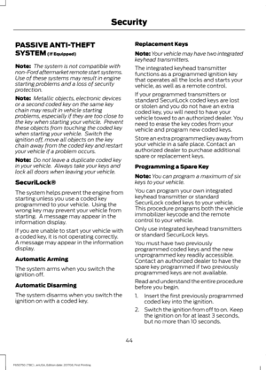 Page 47PASSIVE ANTI-THEFT
SYSTEM (If Equipped)
Note:  The system is not compatible with
non-Ford aftermarket remote start systems.
Use of these systems may result in engine
starting problems and a loss of security
protection.
Note:  Metallic objects, electronic devices
or a second coded key on the same key
chain may result in vehicle starting
problems, especially if they are too close to
the key when starting your vehicle.  Prevent
these objects from touching the coded key
when starting your vehicle.  Switch...