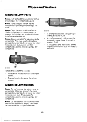 Page 51WINDSHIELD WIPERS
Note:
Fully defrost the windshield before
switching on the windshield wipers.
Note: Make sure you switch off the
windshield wipers before entering a car
wash.
Note: Clean the windshield and wiper
blades if they begin to leave streaks or
smears. If that does not resolve the issue,
install new wiper blades.
Note: Do not operate the wipers on a dry
windshield. This may scratch the glass,
damage the wiper blades or cause the wiper
motor to burn out. Always use the
windshield washers before...