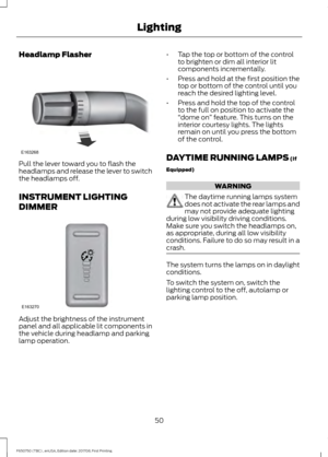 Page 53Headlamp Flasher
Pull the lever toward you to flash the
headlamps and release the lever to switch
the headlamps off.
INSTRUMENT LIGHTING
DIMMER
Adjust the brightness of the instrument
panel and all applicable lit components in
the vehicle during headlamp and parking
lamp operation. •
Tap the top or bottom of the control
to brighten or dim all interior lit
components incrementally.
• Press and hold at the first position the
top or bottom of the control until you
reach the desired lighting level.
• Press...