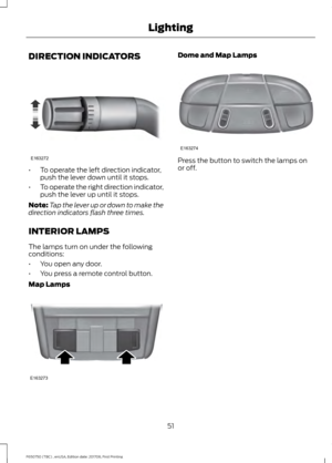 Page 54DIRECTION INDICATORS
•
To operate the left direction indicator,
push the lever down until it stops.
• To operate the right direction indicator,
push the lever up until it stops.
Note: Tap the lever up or down to make the
direction indicators flash three times.
INTERIOR LAMPS
The lamps turn on under the following
conditions:
• You open any door.
• You press a remote control button.
Map Lamps Dome and Map Lamps
Press the button to switch the lamps on
or off.
51
F650750 (TBC) , enUSA, Edition date: 201708,...
