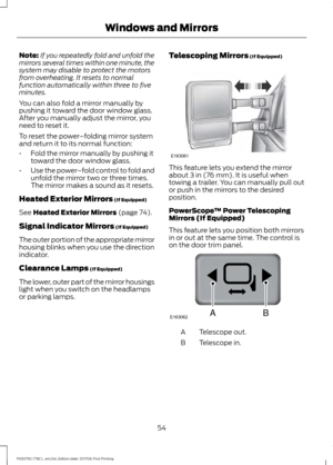 Page 57Note:
If you repeatedly fold and unfold the
mirrors several times within one minute, the
system may disable to protect the motors
from overheating. It resets to normal
function automatically within three to five
minutes.
You can also fold a mirror manually by
pushing it toward the door window glass.
After you manually adjust the mirror, you
need to reset it.
To reset the power –folding mirror system
and return it to its normal function:
• Fold the mirror manually by pushing it
toward the door window...