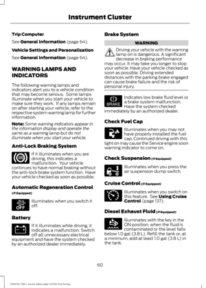 Page 63Trip Computer
See General Information (page 64).
Vehicle Settings and Personalization
See 
General Information (page 64).
WARNING LAMPS AND
INDICATORS
The following warning lamps and
indicators alert you to a vehicle condition
that may become serious.  Some lamps
illuminate when you start your vehicle to
make sure they work.  If any lamps remain
on after starting your vehicle, refer to the
respective system warning lamp for further
information.
Note: Some warning indicators appear in
the information...