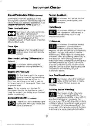 Page 64Diesel Particulate Filter (If Equipped)
Illuminates when the soot level in the
diesel particulate filter has reached a point
where it requires operator assistance.  See
Diesel Particulate Filter
 (page 109).
Direction Indicator Illuminates when you switch on
the left or right direction
indicator or when you switch on
the hazard warning flashers. If the
indicators stay on or flash faster, check for
a burned out bulb.
Door Ajar Displays when the ignition is on
and any door is not completely
closed....