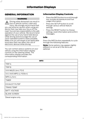 Page 67GENERAL INFORMATION
WARNING
Driving while distracted can result in
loss of vehicle control, crash and
injury. We strongly recommend that
you use extreme caution when using any
device that may take your focus off the
road. Your primary responsibility is the safe
operation of your vehicle. We recommend
against the use of any hand-held device
while driving and encourage the use of
voice-operated systems when possible.
Make sure you are aware of all applicable
local laws that may affect the use of
electronic...