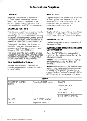 Page 68TRIP A/B
Registers the distance of individual
journeys. Press and release the INFO
button until TRIP A/B appears in the
display (this represents the trip mode).
Press and hold the RESET button to reset.
XXX MILES (km) TO E
This displays an estimate of approximately
how far you can drive with the fuel
remaining in your tank under normal driving
conditions. Remember to turn the ignition
off when refueling to allow this feature to
detect the correct amount of added fuel.
The system calculates the distance...