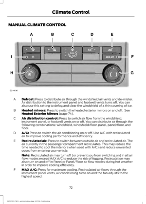 Page 75MANUAL CLIMATE CONTROL
Defrost: Press to distribute air through the windshield air vents and de-mister.
Air distribution to the instrument panel and footwell vents turns off. You can
also use this setting to defog and clear the windshield of a thin covering of ice.
A
Heated mirrors:
 Press to switch the heated exterior mirrors on and off.  See
Heated Exterior Mirrors (page 74).
B
Air distribution control:
 Press to switch air flow from the windshield,
instrument panel, or footwell vents on or off. You...