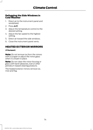 Page 77Defogging the Side Windows in
Cold Weather
1. Direct air to the instrument panel and
windshield.
2. Press A/C.
3. Adjust the temperature control to the desired setting.
4. Adjust the fan speed to the highest setting.
5. Direct air toward the side windows.
6. Close the instrument panel vents.
HEATED EXTERIOR MIRRORS
(If Equipped)
Note: Do not remove ice from the mirrors
with a scraper or adjust the mirror glass
when it is frozen in place.
Note: Do not clean the mirror housing or
glass with harsh...