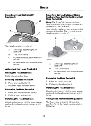 Page 79Front Seat Head Restraint (If
Equipped)
The head restraints consist of:
An energy absorbing head
restraint.
A
Two steel stems.
B
Guide sleeve adjust and release
button.
C
Guide sleeve unlock and remove
button.
D
Adjusting the Head Restraint
Raising the Head Restraint
Pull the head restraint up.
Lowering the Head Restraint
1. Press and hold button C.
2. Push the head restraint down.
Removing the Head Restraint
1. Press and hold buttons C and D.
2. Pull the head restraint up.
Installing the Head Restraint...