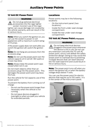 Page 8612 Volt DC Power Point
WARNING
Do not plug optional electrical
accessories into the cigar lighter
socket. Incorrect use of the cigar
lighter can cause damage not covered by
the vehicle warranty, and can result in fire
or serious injury. Note:
When you switch the ignition on, you
can use the socket to power 12 volt
appliances with a maximum current rating
of 15 amps.
If the power supply does not work after you
switch the ignition off, switch the ignition
on.
Note: Do not hang any accessory from the...