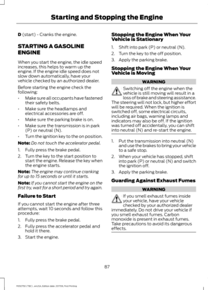 Page 90D (start) - Cranks the engine.
STARTING A GASOLINE
ENGINE
When you start the engine, the idle speed
increases, this helps to warm up the
engine. If the engine idle speed does not
slow down automatically, have your
vehicle checked by an authorized dealer.
Before starting the engine check the
following:
• Make sure all occupants have fastened
their safety belts.
• Make sure the headlamps and
electrical accessories are off.
• Make sure the parking brake is on.
• Make sure the transmission is in park
(P) or...