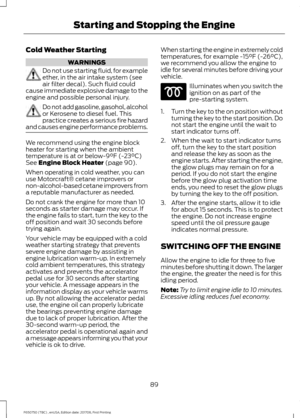 Page 92Cold Weather Starting
WARNINGS
Do not use starting fluid, for example
ether, in the air intake system (see
air filter decal). Such fluid could
cause immediate explosive damage to the
engine and possible personal injury. Do not add gasoline, gasohol, alcohol
or Kerosene to diesel fuel. This
practice creates a serious fire hazard
and causes engine performance problems. We recommend using the engine block
heater for starting when the ambient
temperature is at or below-9°F (-23°C)
See Engine Block Heater...