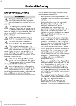 Page 95SAFETY PRECAUTIONS
WARNINGS
Do not overfill the fuel tank. The
pressure in an overfilled tank may
cause leakage and lead to fuel spray
and fire. The fuel system may be under
pressure. If you hear a hissing sound
near the fuel filler inlet, do not refuel
until the sound stops. Otherwise, fuel may
spray out, which could cause serious
personal injury. Fuels can cause serious injury or
death if misused or mishandled.
Gasoline may contain benzene,
which is a cancer-causing agent.
When refueling always shut...