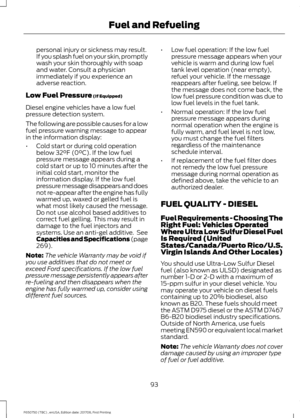 Page 96personal injury or sickness may result.
If you splash fuel on your skin, promptly
wash your skin thoroughly with soap
and water. Consult a physician
immediately if you experience an
adverse reaction.
Low Fuel Pressure (If Equipped)
Diesel engine vehicles have a low fuel
pressure detection system.
The following are possible causes for a low
fuel pressure warning message to appear
in the information display:
• Cold start or during cold operation
below 
32°F (0°C). If the low fuel
pressure message appears...