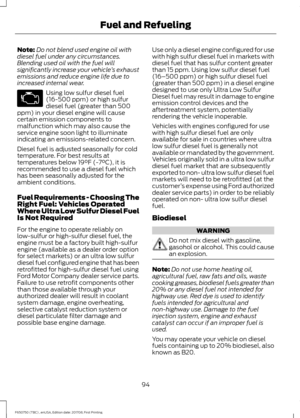 Page 97Note:
Do not blend used engine oil with
diesel fuel under any circumstances.
Blending used oil with the fuel will
significantly increase your vehicle ’s exhaust
emissions and reduce engine life due to
increased internal wear. Using low sulfur diesel fuel
(16-500 ppm) or high sulfur
diesel fuel (greater than 500
ppm) in your diesel engine will cause
certain emission components to
malfunction which may also cause the
service engine soon light to illuminate
indicating an emissions-related concern.
Diesel...