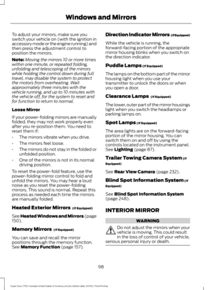 Page 101To adjust your mirrors, make sure you
switch your vehicle on (with the ignition in
accessory mode or the engine running) and
then press the adjustment control to
position the mirrors.
Note:
Moving the mirrors 10 or more times
within one minute, or repeated folding,
unfolding and telescoping of the mirrors
while holding the control down during full
travel, may disable the system to protect
the motors from overheating. Wait
approximately three minutes with the
vehicle running, and up to 10 minutes with
the...