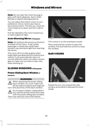 Page 102Note:
Do not clean the mirror housing or
glass with harsh abrasives, fuel or other
petroleum-based cleaning products.
You can adjust the interior mirror to your
preference. Some mirrors also have a
second pivot point. This lets you move the
mirror head up or down and from side to
side.
Pull the tab below the mirror toward you
to reduce glare at night.
Auto-Dimming Mirror (If Equipped)
Note:  Do not block the sensors on the front
and back of the mirror.  A rear center
passenger or raised rear center head...