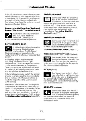 Page 111It also illuminates momentarily when you
switch the ignition on to confirm the lamp
is functional. If it does not illuminate when
you switch the ignition on, or begins to
flash at any time, have the system checked
by your authorized dealer.
Powertrain Malfunction/Reduced
Power/Electronic Throttle Control
Illuminates when a powertrain
or a 4WD fault has been
detected.  Contact your
authorized dealer as soon as possible.
Service Engine Soon If it illuminates when the engine
is running this indicates a...