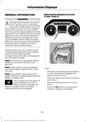 Page 113GENERAL INFORMATION
WARNING
Driving while distracted can result in
loss of vehicle control, crash and
injury. We strongly recommend that
you use extreme caution when using any
device that may take your focus off the
road. Your primary responsibility is the safe
operation of your vehicle. We recommend
against the use of any hand-held device
while driving and encourage the use of
voice-operated systems when possible.
Make sure you are aware of all applicable
local laws that may affect the use of
electronic...