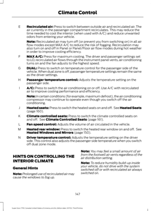 Page 150Recirculated air: Press to switch between outside air and recirculated air. The
air currently in the passenger compartment recirculates. This may reduce the
time needed to cool the interior (when used with A/C) and reduce unwanted
odors from entering your vehicle.
E
Note:
 Recirculated air may turn off (or prevent you from switching on) in all air
flow modes except MAX A/C to reduce the risk of fogging. Recirculation may
also turn on and off in Panel or Panel/Floor air flow modes during hot weather
in...