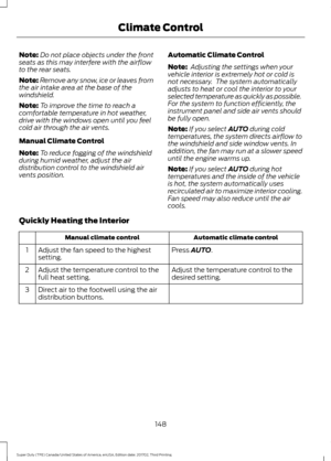 Page 151Note:
Do not place objects under the front
seats as this may interfere with the airflow
to the rear seats.
Note: Remove any snow, ice or leaves from
the air intake area at the base of the
windshield.
Note: To improve the time to reach a
comfortable temperature in hot weather,
drive with the windows open until you feel
cold air through the air vents.
Manual Climate Control
Note: To reduce fogging of the windshield
during humid weather, adjust the air
distribution control to the windshield air
vents...