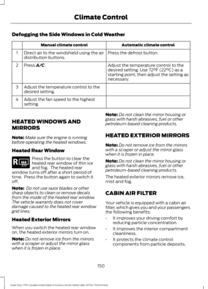 Page 153Defogging the Side Windows in Cold Weather
Automatic climate control
Manual climate control
Press the defrost button.
Direct air to the windshield using the air
distribution buttons.
1
Adjust the temperature control to the
desired setting. Use 72°F (22°C) as a
starting point, then adjust the setting as
necessary.
Press A/C.
2
Adjust the temperature control to the
desired setting.
3
Adjust the fan speed to the highest
setting.
4
HEATED WINDOWS AND
MIRRORS
Note: Make sure the engine is running
before...