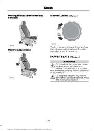 Page 158Moving the Seat Backward and
Forward
Recline Adjustment Manual Lumbar  (If Equipped)
The lumbar support control is located on
the outboard side of the seat. Turn the
control to adjust your support.
POWER SEATS
 (If Equipped)
WARNINGS
Do not adjust the driver seat or seat
backrest when your vehicle is
moving. This may result in sudden
seat movement, causing the loss of control
of your vehicle. Do not place cargo or any objects
behind the seatback before returning
it to the original position.
155
Super...