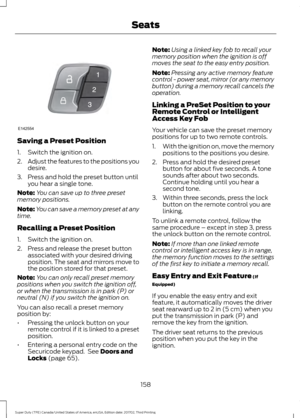 Page 161Saving a Preset Position
1. Switch the ignition on.
2.
Adjust the features to the positions you
desire.
3. Press and hold the preset button until you hear a single tone.
Note: You can save up to three preset
memory positions.
Note: You can save a memory preset at any
time.
Recalling a Preset Position
1. Switch the ignition on.
2. Press and release the preset button associated with your desired driving
position. The seat and mirrors move to
the position stored for that preset.
Note: You can only recall...