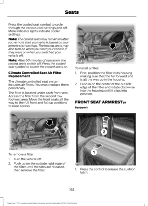 Page 165Press the cooled seat symbol to cycle
through the various cool settings and off.
More indicator lights indicate cooler
settings.
Note:
The cooled seats may remain on after
you remote start your vehicle, based on your
remote start settings. The heated seats may
also turn on when you start your vehicle if
they were on when you switched your
vehicle off.
Note: After 60 minutes of operation, the
cooled seats switch off. Press the cooled
seat symbol to switch the cooled seats on.
Climate Controlled Seat Air...