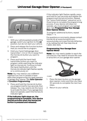 Page 1681.
With your vehicle parked outside of the
garage, switch your ignition to the on
position, but do not start your vehicle.
2. Press and release the function button that you would like to program.
3. Hold your hand-held garage door transmitter 1– 3 in (2–8 cm) away from
the HomeLink button you want to
program.
4. Press and hold the hand-held transmitter button you want to
program while watching the indicator
light on HomeLink. Continue to hold
the hand-held button until the
HomeLink indicator light...