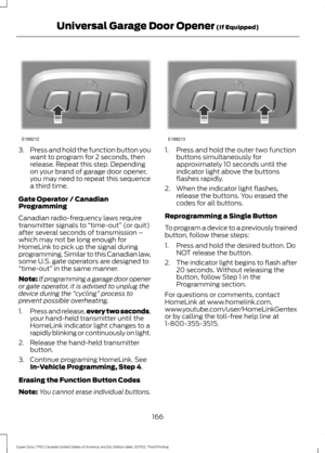 Page 1693.
Press and hold the function button you
want to program for 2 seconds, then
release. Repeat this step. Depending
on your brand of garage door opener,
you may need to repeat this sequence
a third time.
Gate Operator / Canadian
Programming
Canadian radio-frequency laws require
transmitter signals to  “time-out” (or quit)
after several seconds of transmission –
which may not be long enough for
HomeLink to pick up the signal during
programming. Similar to this Canadian law,
some U.S. gate operators are...