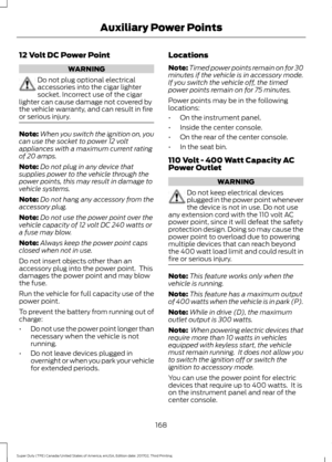 Page 17112 Volt DC Power Point
WARNING
Do not plug optional electrical
accessories into the cigar lighter
socket. Incorrect use of the cigar
lighter can cause damage not covered by
the vehicle warranty, and can result in fire
or serious injury. Note:
When you switch the ignition on, you
can use the socket to power 12 volt
appliances with a maximum current rating
of 20 amps.
Note: Do not plug in any device that
supplies power to the vehicle through the
power points, this may result in damage to
vehicle systems....