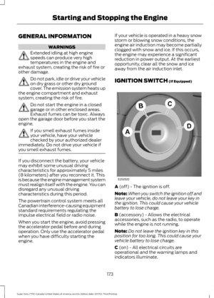 Page 176GENERAL INFORMATION
WARNINGS
Extended idling at high engine
speeds can produce very high
temperatures in the engine and
exhaust system, creating the risk of fire or
other damage. Do not park, idle or drive your vehicle
on dry grass or other dry ground
cover. The emission system heats up
the engine compartment and exhaust
system, creating the risk of fire. Do not start the engine in a closed
garage or in other enclosed areas.
Exhaust fumes can be toxic. Always
open the garage door before you start the...