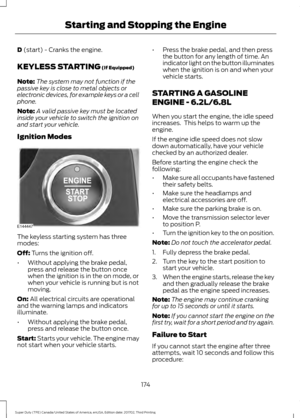 Page 177D (start) - Cranks the engine.
KEYLESS STARTING
 (If Equipped)
Note: The system may not function if the
passive key is close to metal objects or
electronic devices, for example keys or a cell
phone.
Note: A valid passive key must be located
inside your vehicle to switch the ignition on
and start your vehicle.
Ignition Modes The keyless starting system has three
modes:
Off:
 Turns the ignition off.
• Without applying the brake pedal,
press and release the button once
when the ignition is in the on mode,...