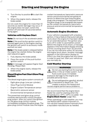 Page 1804. Turn the key to position D to start the
engine.
5. When the engine starts, release the brake pedal.
Do not crank the engine for more than 10
seconds as starter damage may occur. If
the engine does not start, switch the
ignition off and wait 30 seconds before
trying again.
Vehicles with Keyless Start
Note: Do not touch the accelerator pedal.
Note: If the push button ignition switch is
pressed again prior to the engine starting
the ignition will switch to accessory mode
and will not start.
Note: If the...