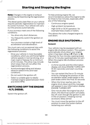 Page 184Note:
Changes in the engine or exhaust
sound may be heard during the regeneration
process.
The diesel particulate filter on your vehicle
requires periodic regeneration to maintain
its correct function. Your vehicle will carry
out this process automatically.
If your journeys meet one of the following
conditions:
• You drive only short distances.
• You frequently switch the ignition on
and off.
• Your journeys contain a high level of
acceleration and deceleration.
You must carry out occasional trips with...