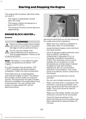 Page 185The engine idle shutdown idle timer does
not start if:
•
The engine is operating in power
take-off mode.
• The engine coolant temperature is
below 60°F (16°C).
• The exhaust emission control device is
regenerating.
ENGINE BLOCK HEATER (If
Equipped) WARNINGS
Failure to follow engine block heater
instructions could result in property
damage or serious personal injury.
Do not use your heater with
ungrounded electrical systems or
two-pronged adapters. There is a risk
of electrical shock. Note:
The heater is...