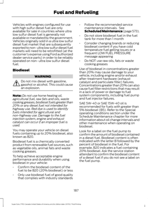 Page 190Vehicles with engines configured for use
with high sulfur diesel fuel are only
available for sale in countries where ultra
low sulfur diesel fuel is generally not
available or mandated by the government.
Vehicles originally sold in a ultra low sulfur
diesel fuel market that are subsequently
exported to non- ultra low sulfur diesel fuel
markets will need to be retrofitted (at the
customer
’s expense using Ford authorized
dealer service parts) in order to be reliably
operated on non- ultra low sulfur...