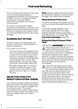 Page 192The use of fuels with metallic compounds
such as methylcyclopentadienyl
manganese tricarbonyl (commonly known
as MMT), which is a manganese-based
fuel additive, will impair engine
performance and affect the emission
control system.
Do not be concerned if the engine
sometimes knocks lightly.  However, if the
engine knocks heavily while using fuel with
the recommended octane rating, contact
an authorized dealer to prevent any engine
damage.
RUNNING OUT OF FUEL
Avoid running out of fuel because this...