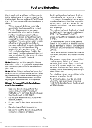 Page 195Continued driving without refilling results
in the following actions as required by the
California Air Resources Board (CARB) and
the U.S. Environmental Protection Agency
(EPA):
•
Within a preset distance to empty,
speed is limited upon vehicle restart.
Prior to this occurring a message
appears in the information display.
• Further vehicle operation without
refilling the diesel exhaust fluid tank
causes the engine to enter an idle-only
condition. This only occurs upon vehicle
refueling or at an extended...