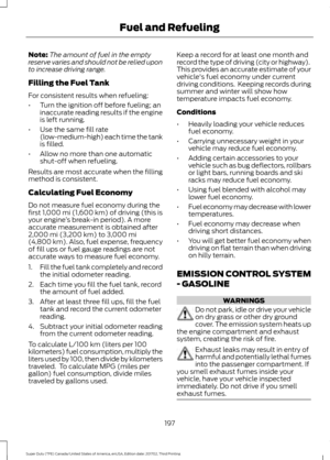 Page 200Note:
The amount of fuel in the empty
reserve varies and should not be relied upon
to increase driving range.
Filling the Fuel Tank
For consistent results when refueling:
• Turn the ignition off before fueling; an
inaccurate reading results if the engine
is left running.
• Use the same fill rate
(low-medium-high) each time the tank
is filled.
• Allow no more than one automatic
shut-off when refueling.
Results are most accurate when the filling
method is consistent.
Calculating Fuel Economy
Do not measure...