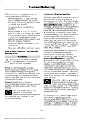 Page 205Before you start operator commanded
regeneration, do the following:
•
Shift into park (P) or if you have an
RNDM selector shift into neutral (N)
and apply the parking and or air brake,
on stable, level ground.
• Park your vehicle outside of any
structure.
• Park your vehicle 10– 15 ft (3–5 m)
away from any obstructions and away
from materials that can easily combust
or melt, for example paper, leaves,
petroleum products, fuels, plastics and
other dry organic material.
• Make sure there is a minimum of...