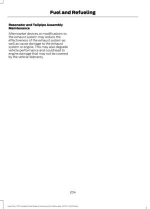 Page 207Resonator and Tailpipe Assembly
Maintenance
Aftermarket devices or modifications to
the exhaust system may reduce the
effectiveness of the exhaust system as
well as cause damage to the exhaust
system or engine. This may also degrade
vehicle performance and could lead to
engine damage that may not be covered
by the vehicle Warranty.
204
Super Duty (TFE) Canada/United States of America, enUSA, Edition date: 201702, Third Printing Fuel and Refueling 