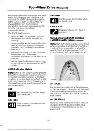 Page 214For proper operation, make sure that each
hub is fully engaged and that both hub
locks are set to the same position (both
set to LOCK or both set to AUTO). To
engage LOCK, turn the hub locks
completely clockwise; to engage AUTO,
turn the hub locks completely
counterclockwise.
The ESOF 4WD system:
•
provides 4x4 High engagement and
disengagement while the vehicle is
moving.
• is operated by a rotary control located
on the instrument panel that allows
you select 4x2, 4x4 High or 4x4 Low
operation.
• uses...