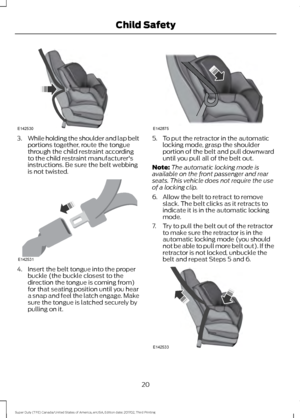 Page 233.
While holding the shoulder and lap belt
portions together, route the tongue
through the child restraint according
to the child restraint manufacturer's
instructions. Be sure the belt webbing
is not twisted. 4. Insert the belt tongue into the proper
buckle (the buckle closest to the
direction the tongue is coming from)
for that seating position until you hear
a snap and feel the latch engage. Make
sure the tongue is latched securely by
pulling on it. 5. To put the retractor in the automatic
locking...