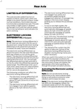 Page 222LIMITED SLIP DIFFERENTIAL
This axle provides added traction on
slippery surfaces, particularly when one
wheel is on a poor traction surface. Under
normal conditions, the limited-slip axle
functions like a standard rear axle. The axle
may exhibit a slight noise or vibration
during tight turns with low vehicle speed.
This is normal behavior and indicates the
axle is working.
ELECTRONIC LOCKING
DIFFERENTIAL (If Equipped)
Note: The electronic locking differential is
for off-road use only and is not for use...