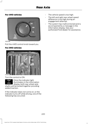 Page 223For 4WD vehicles
Pull the 4WD control knob toward you.
For 2WD vehicles
Turn the control to ON.
Once the indicator light
illuminates in the information
display, both rear wheel axle
shafts will be locked together providing
added traction.
If the indicator does not come on, or the
indicator turns off while driving, one of the
following has occurred: •
The vehicle speed is too high.
• The left and right rear wheel speed
difference is too high during an
engagement attempt.
• The system has malfunctioned and...