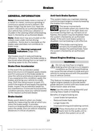 Page 224GENERAL INFORMATION
Note:
Occasional brake noise is normal. If
a metal-to-metal, continuous grinding or
continuous squeal sound is present, the
brake linings may be worn-out. Have the
system checked by an authorized dealer. If
your vehicle has continuous vibration or
shudder in the steering wheel while braking,
have it checked by an authorized dealer.
Note:  Brake dust may accumulate on the
wheels, even under normal driving
conditions.  Some dust is inevitable as the
brakes wear and does not contribute...