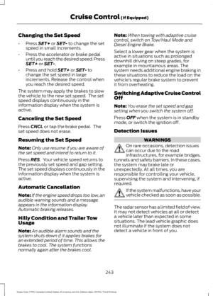 Page 246Changing the Set Speed
•
Press SET+ or SET- to change the set
speed in small increments.
• Press the accelerator or brake pedal
until you reach the desired speed. Press
SET+
 or SET-.
• Press and hold 
SET+ or SET- to
change the set speed in large
increments. Release the control when
you reach the desired speed.
The system may apply the brakes to slow
the vehicle to the new set speed.  The set
speed displays continuously in the
information display when the system is
active.
Canceling the Set Speed
Press...