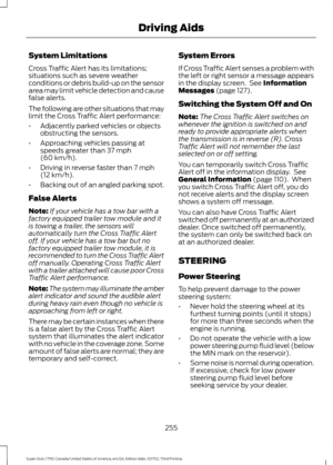 Page 258System Limitations
Cross Traffic Alert has its limitations;
situations such as severe weather
conditions or debris build-up on the sensor
area may limit vehicle detection and cause
false alerts.
The following are other situations that may
limit the Cross Traffic Alert performance:
•
Adjacently parked vehicles or objects
obstructing the sensors.
• Approaching vehicles passing at
speeds greater than 37 mph
(60 km/h).
• Driving in reverse faster than 
7 mph
(12 km/h).
• Backing out of an angled parking...